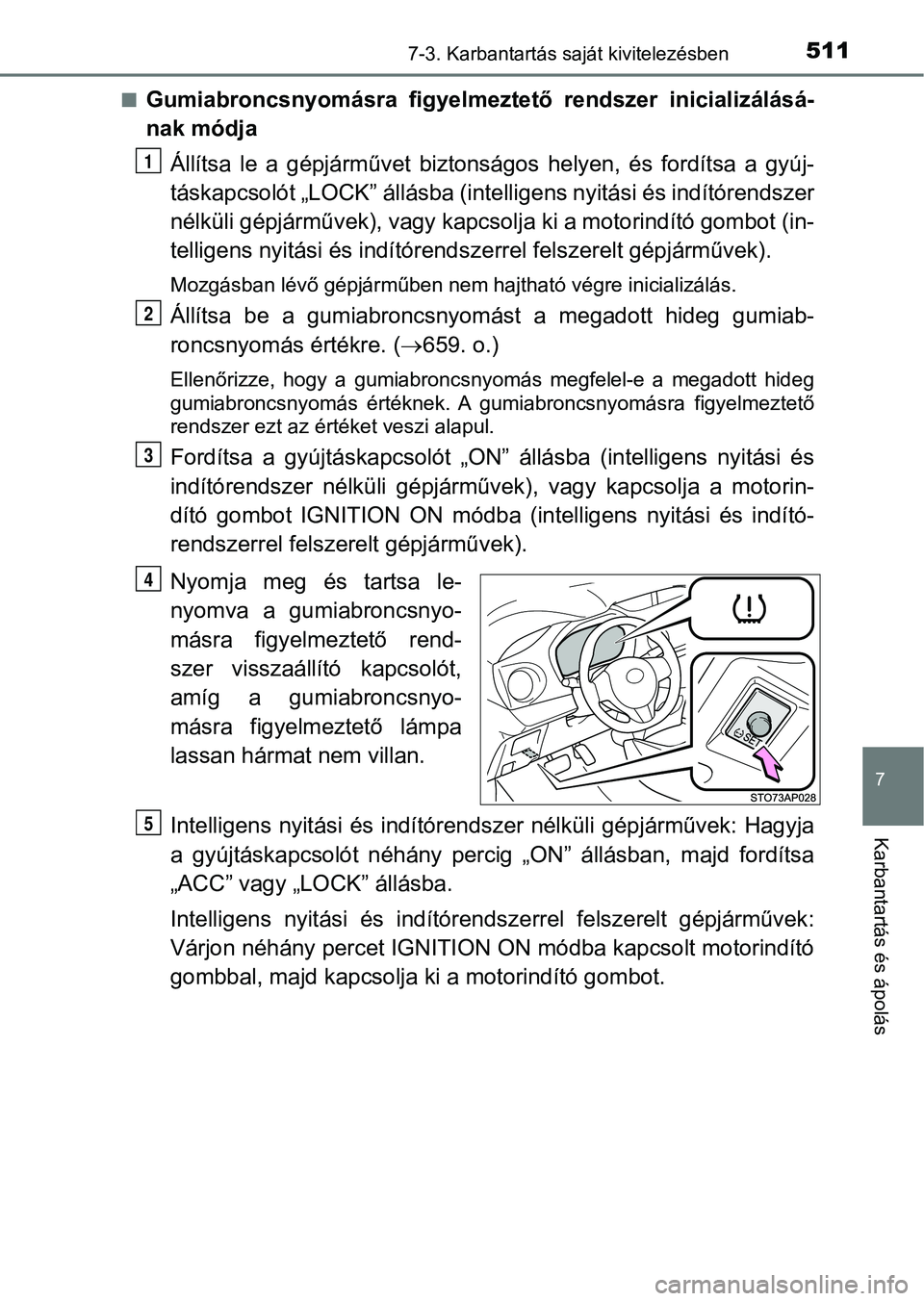 TOYOTA YARIS 2020  Kezelési útmutató (in Hungarian) 5117-3. Karbantartás saját kivitelezésben
7
Karbantartás és ápolás
nGumiabroncsnyomásra  figyelmeztető  rendszer  inicializálásá-
nak módjaÁllítsa  le  a  gépjárművet  biztons ágos 