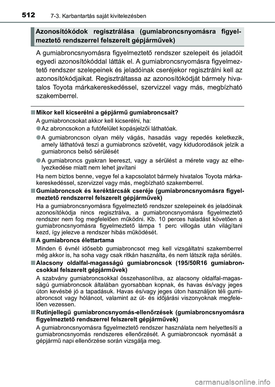 TOYOTA YARIS 2020  Kezelési útmutató (in Hungarian) 5127-3. Karbantartás saját kivitelezésben
A  gumiabroncsnyomásra  figyelmeztető  rendszer  szelepeit  és  jeladóit
egyedi azonosítókóddal látták el. A gumiabroncsnyomásra figyelm ez-
tet
