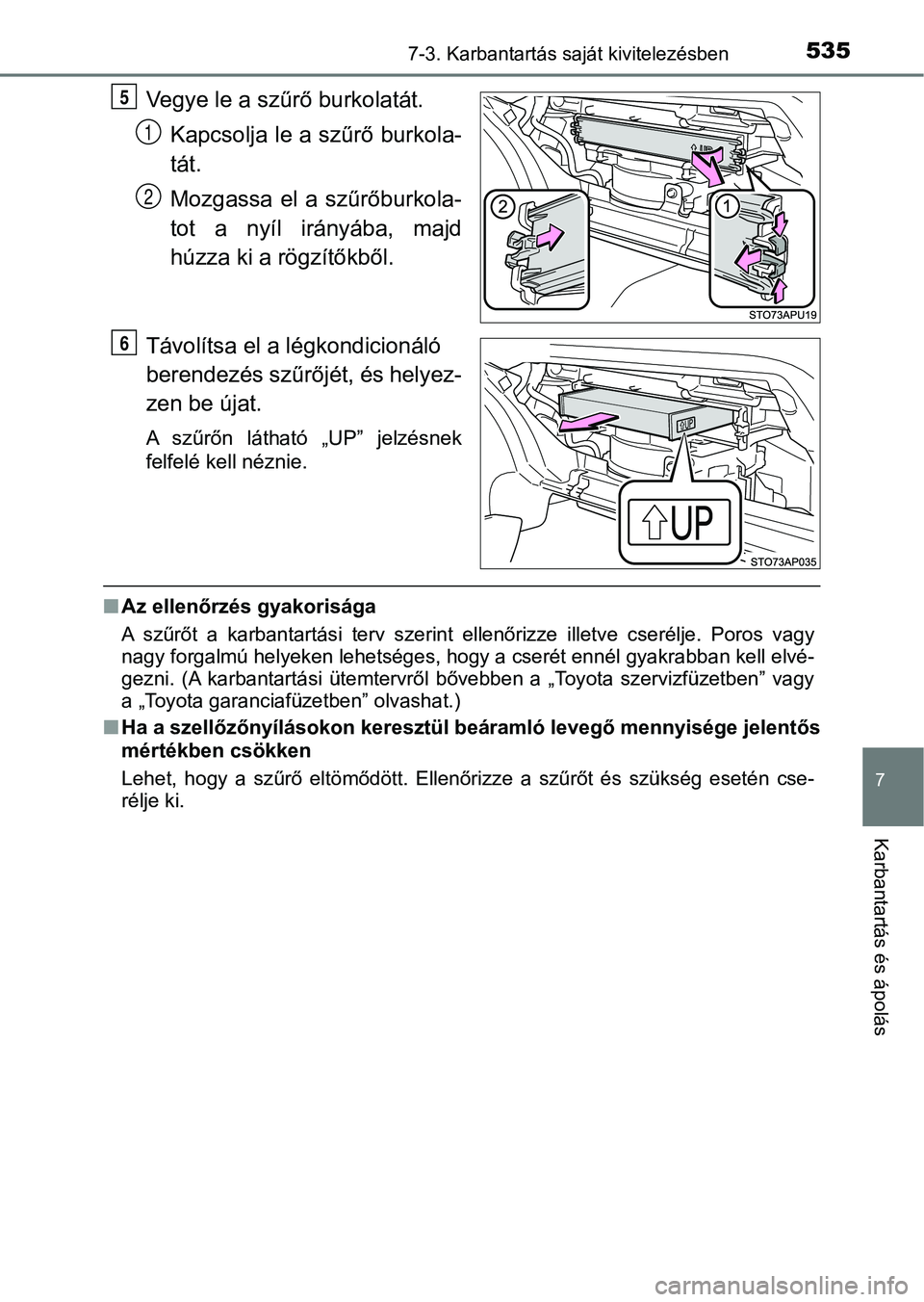 TOYOTA YARIS 2020  Kezelési útmutató (in Hungarian) 5357-3. Karbantartás saját kivitelezésben
7
Karbantartás és ápolás
Vegye le a szűrő burkolatát.Kapcsolja le a szűrő burkola-
tát.
Mozgassa  el  a  szűrőburkola-
tot  a  nyíl  irányáb