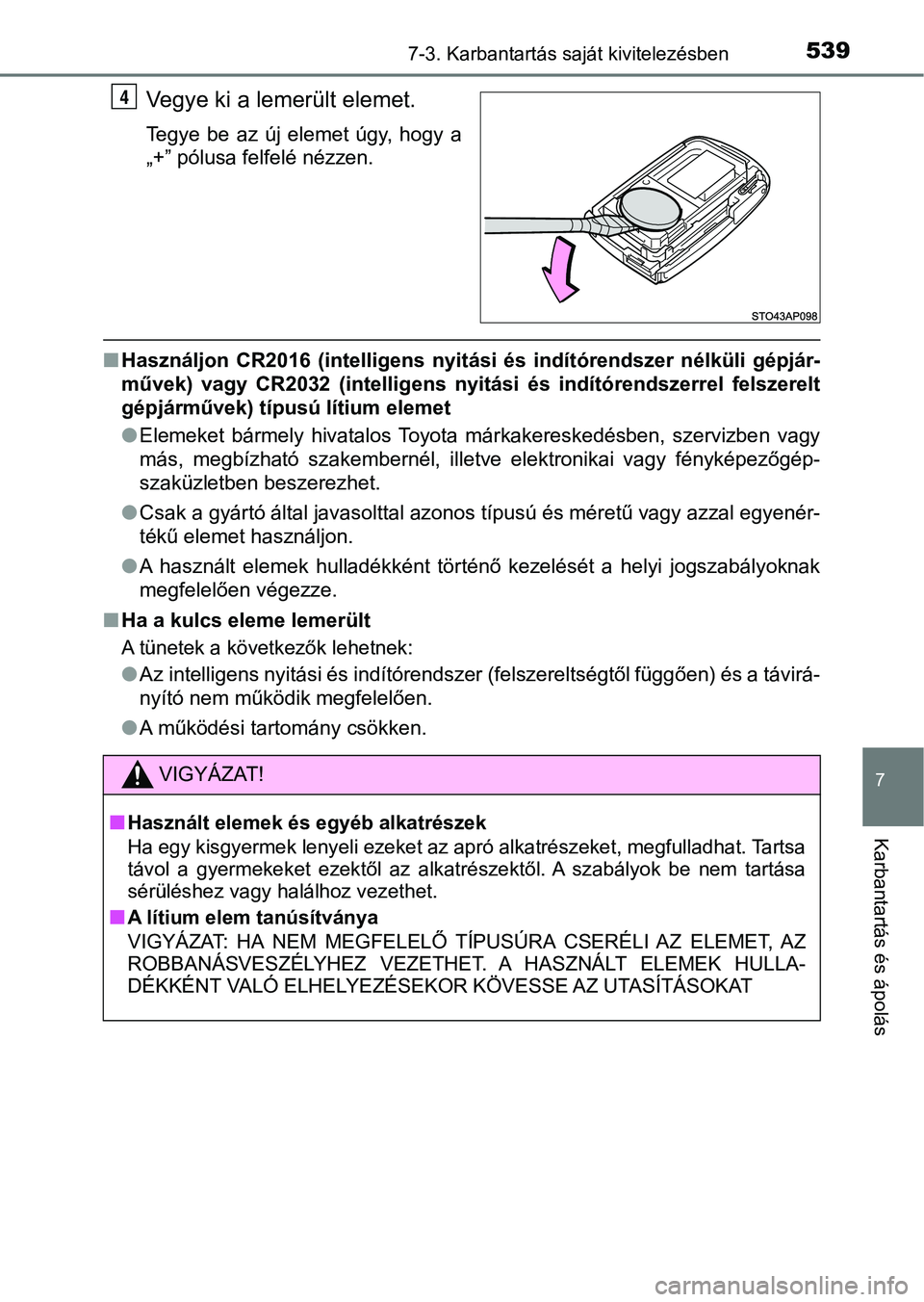 TOYOTA YARIS 2020  Kezelési útmutató (in Hungarian) 5397-3. Karbantartás saját kivitelezésben
7
Karbantartás és ápolás
Vegye ki a lemerült elemet.
Tegye  be  az  új  elemet  úgy,  hogy  a
„+” pólusa felfelé nézzen.
nHasználjon  CR2016