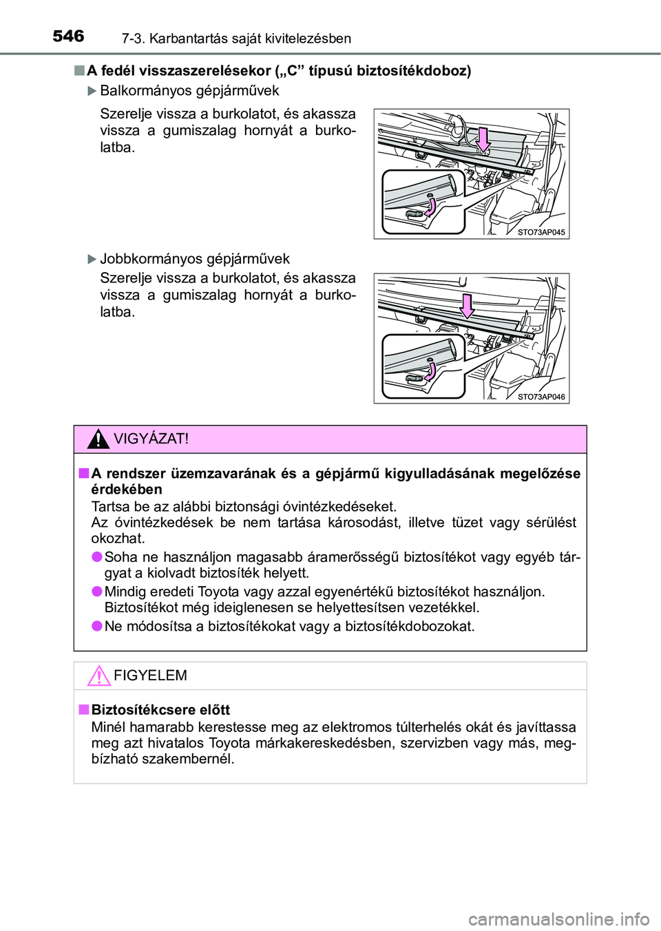 TOYOTA YARIS 2020  Kezelési útmutató (in Hungarian) 5467-3. Karbantartás saját kivitelezésben
nA fedél visszaszerelésekor („C” típusú biztosítékdoboz)
Balkormányos gépjárművek
Jobbkormányos gépjárművek Szerelje vissza a burko