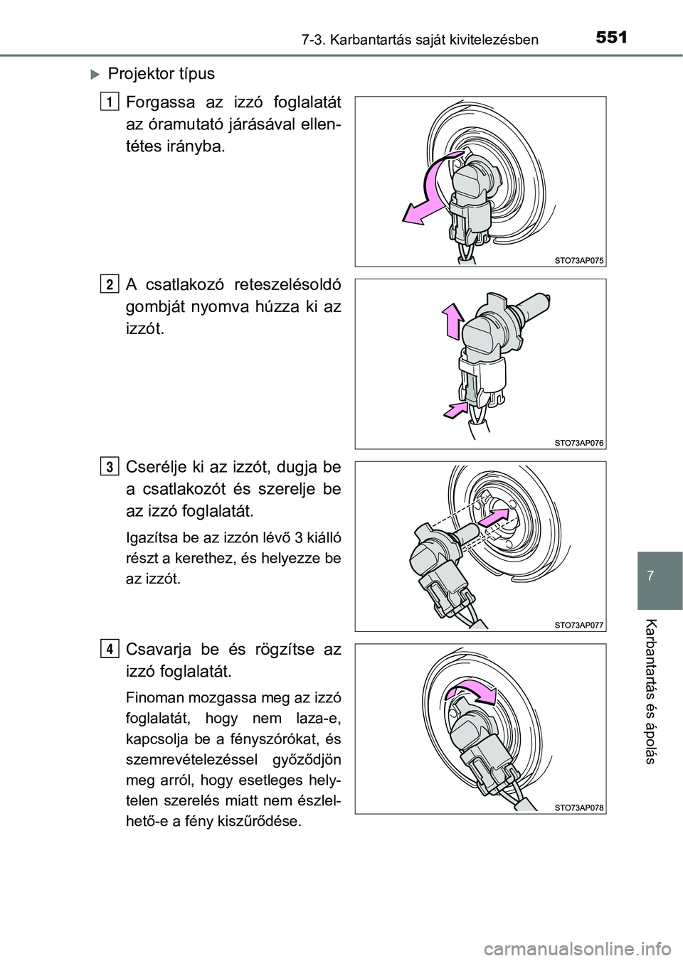 TOYOTA YARIS 2020  Kezelési útmutató (in Hungarian) 5517-3. Karbantartás saját kivitelezésben
7
Karbantartás és ápolás
Projektor típusForgassa  az  izzó  foglalatát
az óramutató járásával ellen-
tétes irányba.
A  csatlakozó  retesz