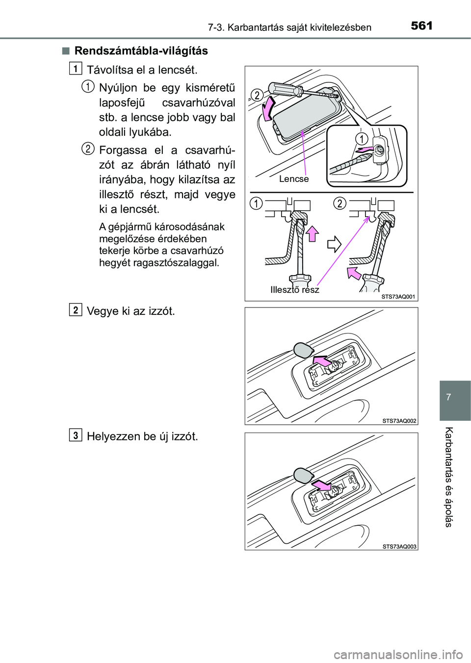 TOYOTA YARIS 2020  Kezelési útmutató (in Hungarian) 5617-3. Karbantartás saját kivitelezésben
7
Karbantartás és ápolás
nRendszámtábla-világításTávolítsa el a lencsét.Nyúljon  be  egy  kisméretű
laposfejű  csavarhúzóval
stb. a lencs