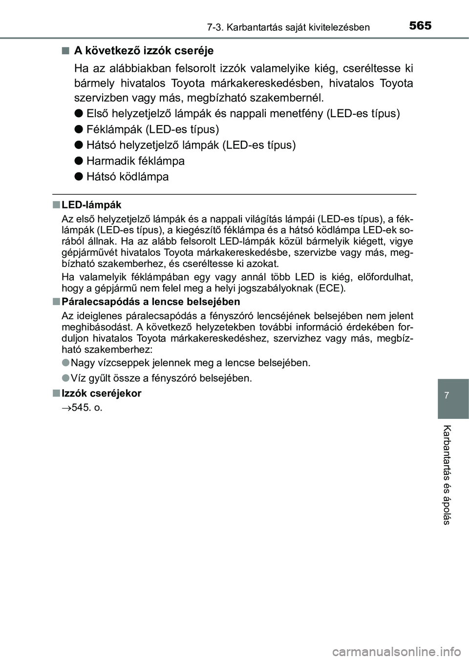 TOYOTA YARIS 2020  Kezelési útmutató (in Hungarian) 5657-3. Karbantartás saját kivitelezésben
7
Karbantartás és ápolás
nA következő izzók cseréje
Ha  az  alábbiakban  felsorolt  izzók valamelyike  kiég,  cseréltesse ki
bármely  hivatalo