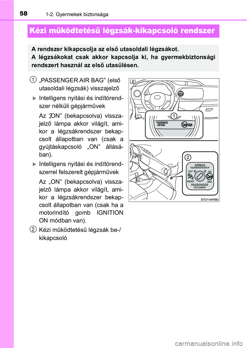 TOYOTA YARIS 2020  Kezelési útmutató (in Hungarian) 581-2. Gyermekek biztonsága
Kézi működtetés ű légzsák-kikapcsoló rendszer
„PASSENGER AIR BAG” (első 
utasoldali légzsá k) visszajelző
Intelligens nyitási és indítórend-
szer n