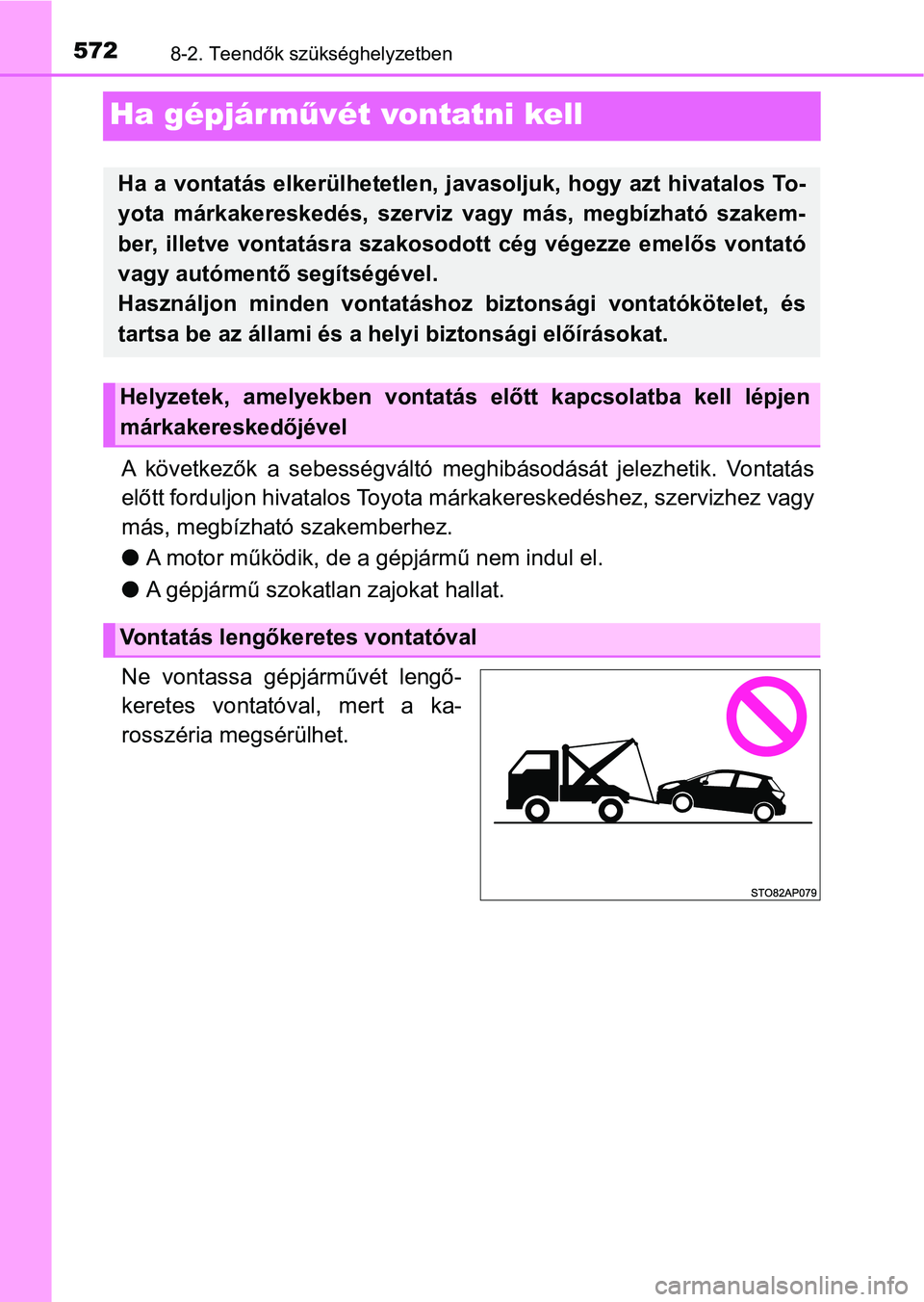 TOYOTA YARIS 2020  Kezelési útmutató (in Hungarian) 5728-2. Teendők szükséghelyzetben
Ha gépjárművét vontatni kell
A  következők  a  sebességváltó  meghibásodását  jelezhetik.  Vontatá s
előtt forduljon hivatalos Toyota  márkakeresked