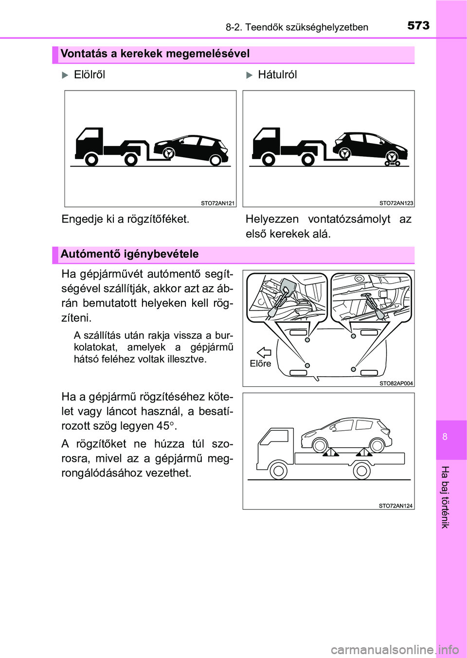 TOYOTA YARIS 2020  Kezelési útmutató (in Hungarian) 5738-2. Teendők szükséghelyzetben
8
Ha baj történik
Ha  gépjárművét autómentő  segít-
ségével szállítják, akkor azt az áb-
rán  bemutatott  helyeken  kell  rög-
zíteni.
A  száll