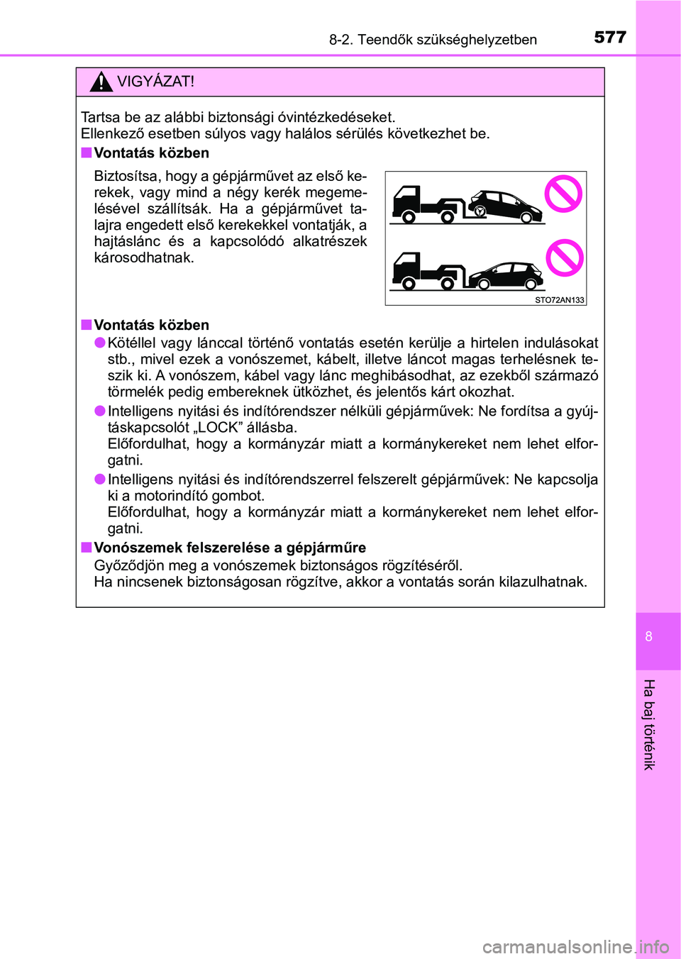 TOYOTA YARIS 2020  Kezelési útmutató (in Hungarian) 5778-2. Teendők szükséghelyzetben
8
Ha baj történik
VIGYÁZAT!
Tartsa be az alábbi biztonsági óvintézkedéseket. 
Ellenkező esetben súlyos vagy halálos sérülés következhet be.
nVontat