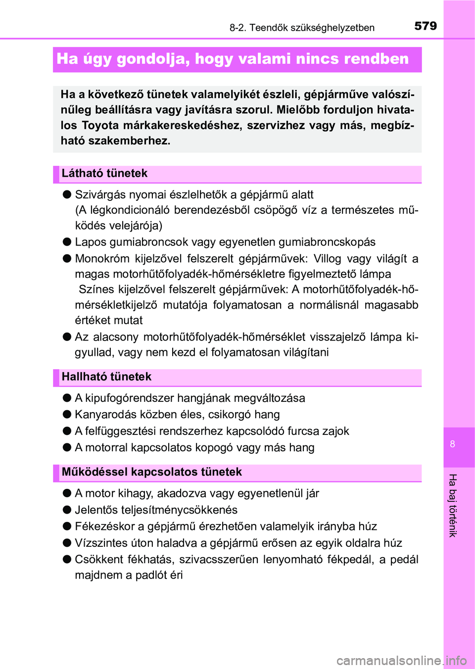 TOYOTA YARIS 2020  Kezelési útmutató (in Hungarian) 5798-2. Teendők szükséghelyzetben
8
Ha baj történik
Ha úgy gondolja, hogy valami nincs rendben
lSzivárgás nyomai észlelhetők a gépjármű alatt
(A  légkondicionáló  berendezésből  csö