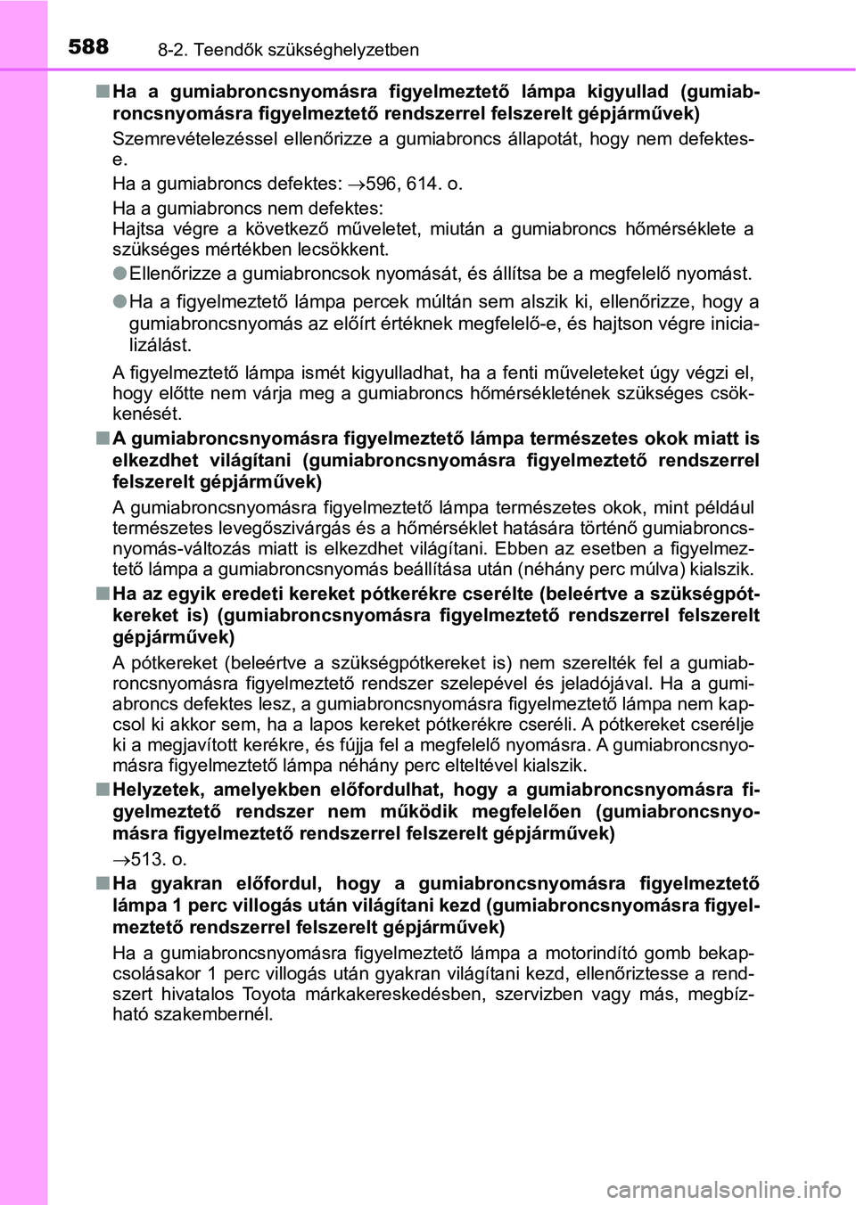 TOYOTA YARIS 2020  Kezelési útmutató (in Hungarian) 5888-2. Teendők szükséghelyzetben
nHa  a  gumiabroncsnyomásra  figyelme ztető  lámpa  kigyullad  (gumiab-
roncsnyomásra figyelme ztető rendszerrel felszerelt gépjárművek)
Szemrevételezéss