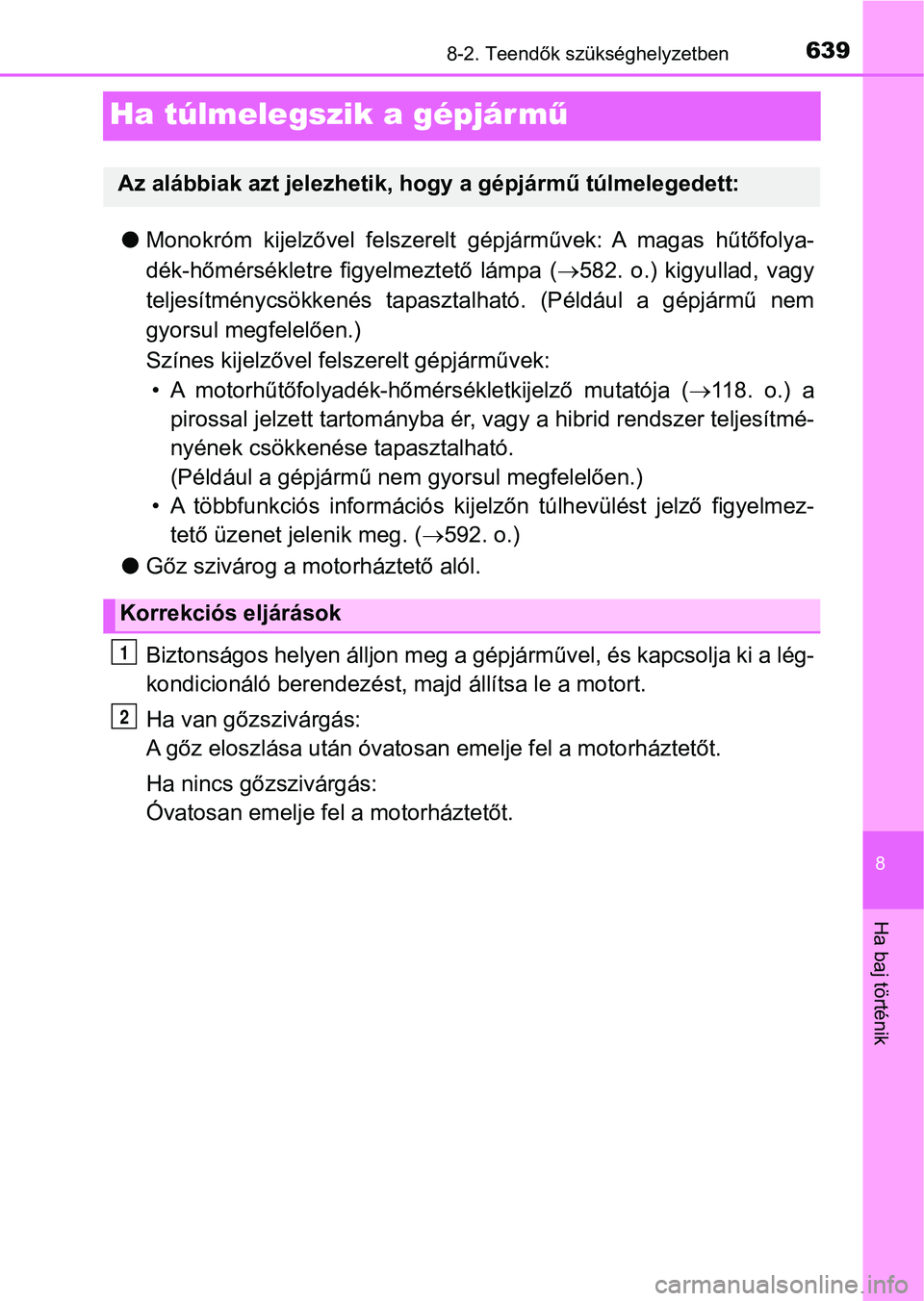 TOYOTA YARIS 2020  Kezelési útmutató (in Hungarian) 6398-2. Teendők szükséghelyzetben
8
Ha baj történik
Ha túlmelegszik a gépjár mű
lMonokróm  kijelzővel  felszerelt  gépjárművek:  A  magas  hűtőfolya-
dék-hőmérsékletre  figyelmezte