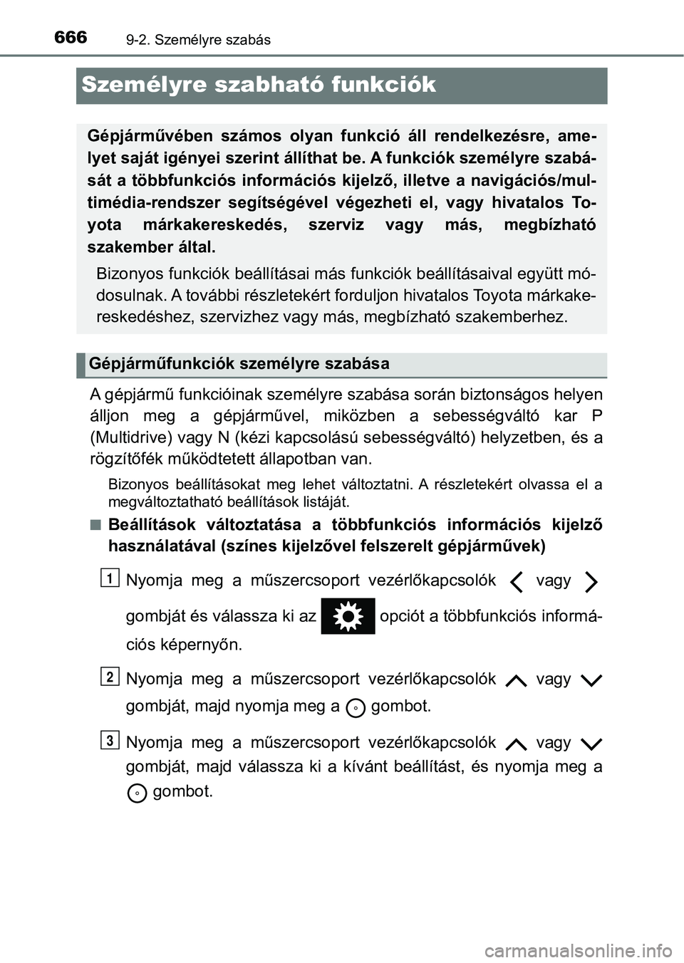 TOYOTA YARIS 2020  Kezelési útmutató (in Hungarian) 6669-2. Személyre szabás
Személyre szabható funkciók
A gépjármű funkcióinak személyre szabása során biztonságos helyen
álljon  meg  a  gépjárművel,  mik özben  a  sebességváltó  k
