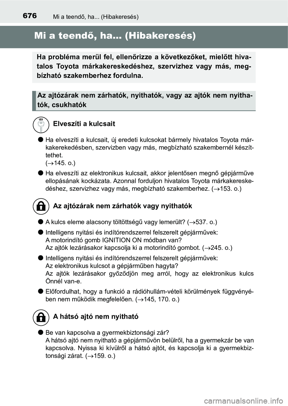 TOYOTA YARIS 2020  Kezelési útmutató (in Hungarian) 676Mi a teendő, ha... (Hibakeresés)
Mi a teendő, ha... (Hibakeresés)
lHa  elveszíti  a  kulcsait,  új  eredeti  kulcsokat  bármely  hivatalos  Toyota  már-
kakerekedésben, szervizben vagy má