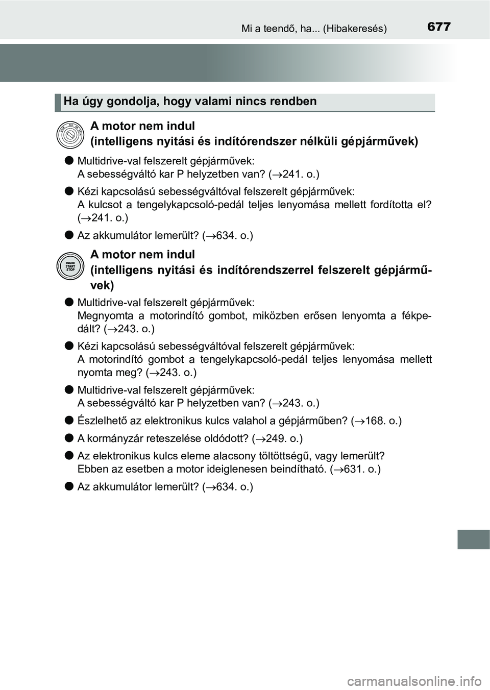TOYOTA YARIS 2020  Kezelési útmutató (in Hungarian) 677Mi a teendő, ha... (Hibakeresés)
lMultidrive-val felszerelt gépjárművek: 
A sebességváltó kar P helyzetben van? (241. o.)
lKézi kapcsolású sebességváltóval felszerelt gépjárműve