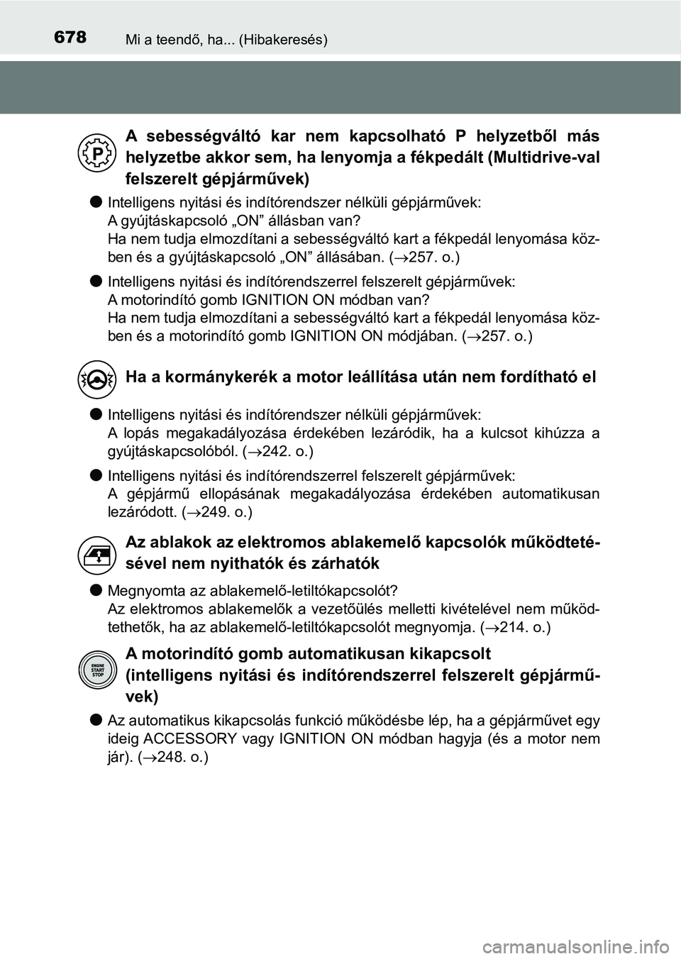 TOYOTA YARIS 2020  Kezelési útmutató (in Hungarian) 678Mi a teendő, ha... (Hibakeresés)
lIntelligens nyitási és indítórendszer nélküli gépjárművek: 
A gyújtáskapcsoló „ON” állásban van?
Ha nem tudja elmozdítani a sebességváltó k