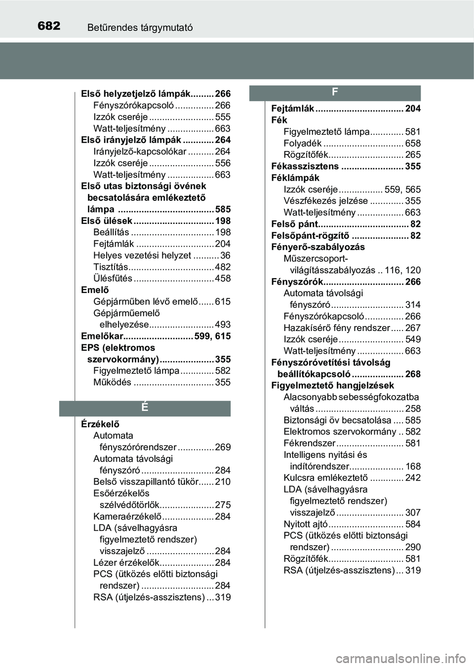 TOYOTA YARIS 2020  Kezelési útmutató (in Hungarian) 682Betűrendes tárgymutató
Első helyzetjelző lámpák......... 266Fényszórókapcsoló ............... 266
Izzók cseréje ......................... 555
Watt-teljesítmény .................. 663