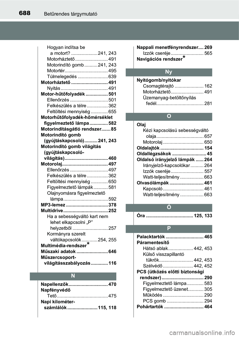 TOYOTA YARIS 2020  Kezelési útmutató (in Hungarian) 688Betűrendes tárgymutató
Hogyan indítsa be a motort? .................... 241, 243
Motorháztető ......................... 491
Motorindító gomb .......... 241, 243
Motortér...................