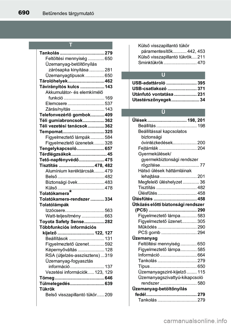 TOYOTA YARIS 2020  Kezelési útmutató (in Hungarian) 690Betűrendes tárgymutató
Tankolás ................................... 279Feltöltési mennyiség ............. 650
Üzemanyag-betöltőnyílás zárósapka kinyitása ............ 281
Üzemanyagt