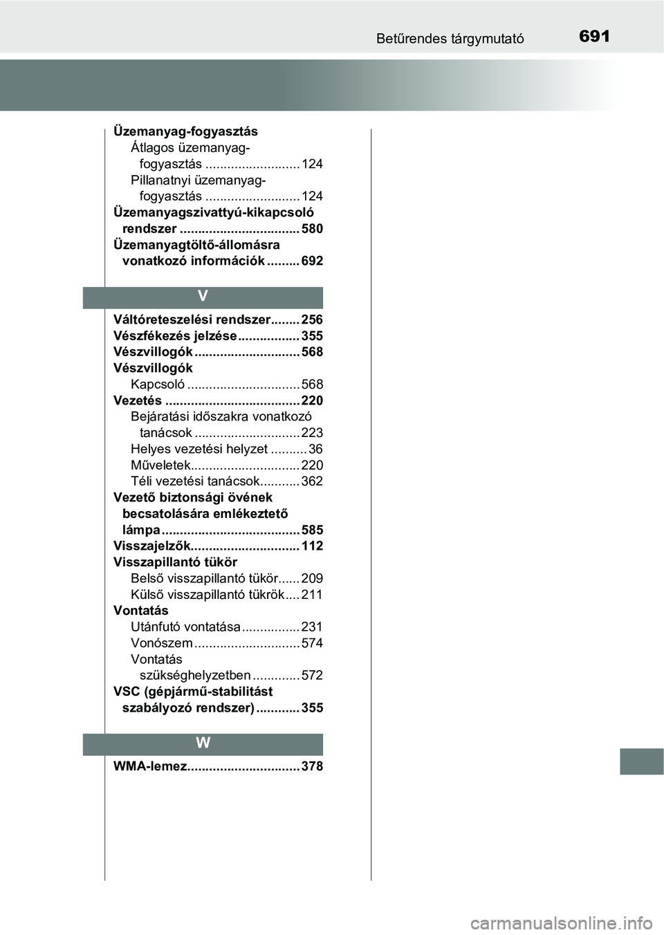 TOYOTA YARIS 2020  Kezelési útmutató (in Hungarian) 691Betűrendes tárgymutató
Üzemanyag-fogyasztásÁtlagos üzemanyag-fogyasztás .......................... 124
Pillanatnyi üzemanyag- fogyasztás .......................... 124
Üzemanyagszivatty