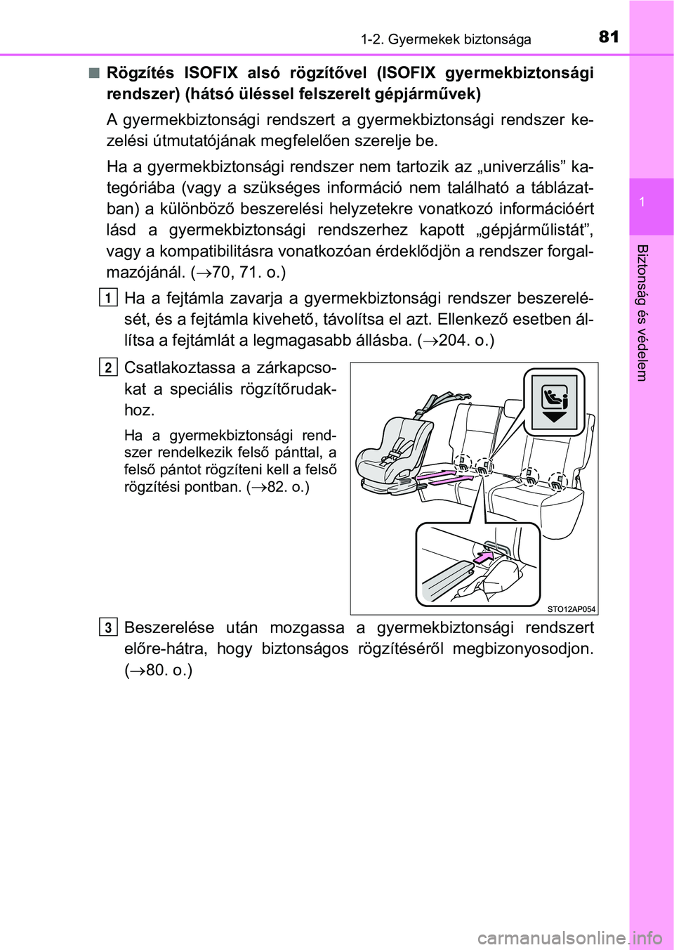 TOYOTA YARIS 2020  Kezelési útmutató (in Hungarian) 811-2. Gyermekek biztonsága
1
Biztonság és védelem
nRögzítés  ISOFIX  alsó  rögzítővel  (ISOFIX  gyermekbiztonsági
rendszer) (hátsó üléssel felszerelt gépjárművek)
A  gyermekbiztons