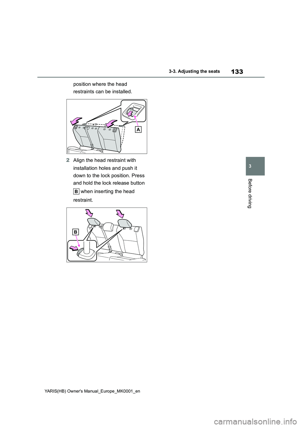 TOYOTA YARIS 2021  Owners Manual 133
3
YARIS(HB) Owners Manual_Europe_MK0001_en
3-3. Adjusting the seats
Before driving
position where the head 
restraints can be installed.
2Align the head restraint with 
installation holes and pus