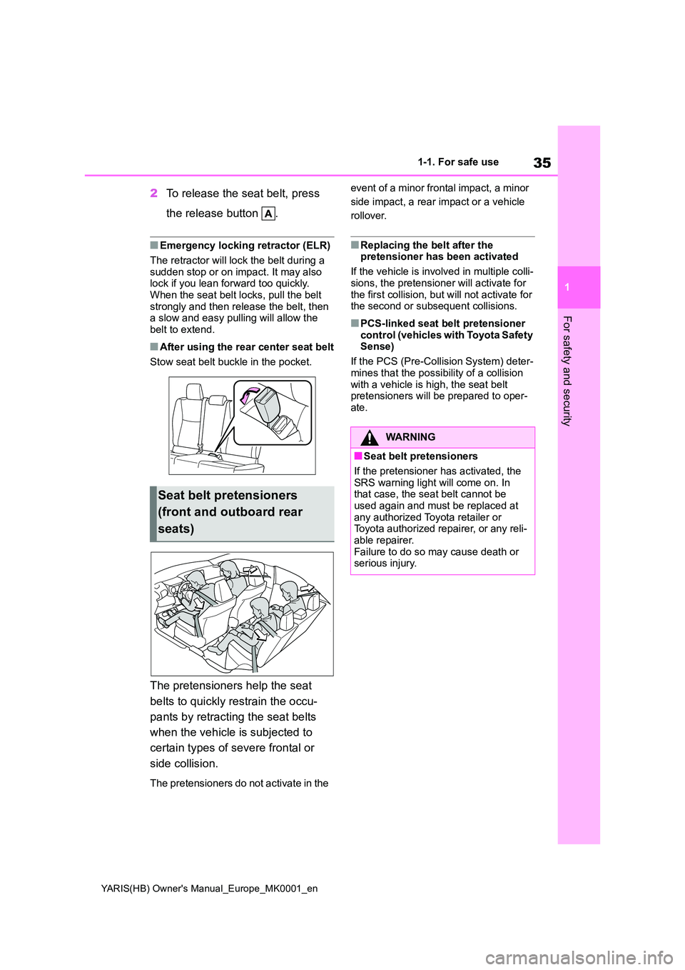 TOYOTA YARIS 2021  Owners Manual 35
1
YARIS(HB) Owners Manual_Europe_MK0001_en
1-1. For safe use
For safety and security
2To release the seat belt, press  
the release button  .
■Emergency locking retractor (ELR) 
The retractor wi