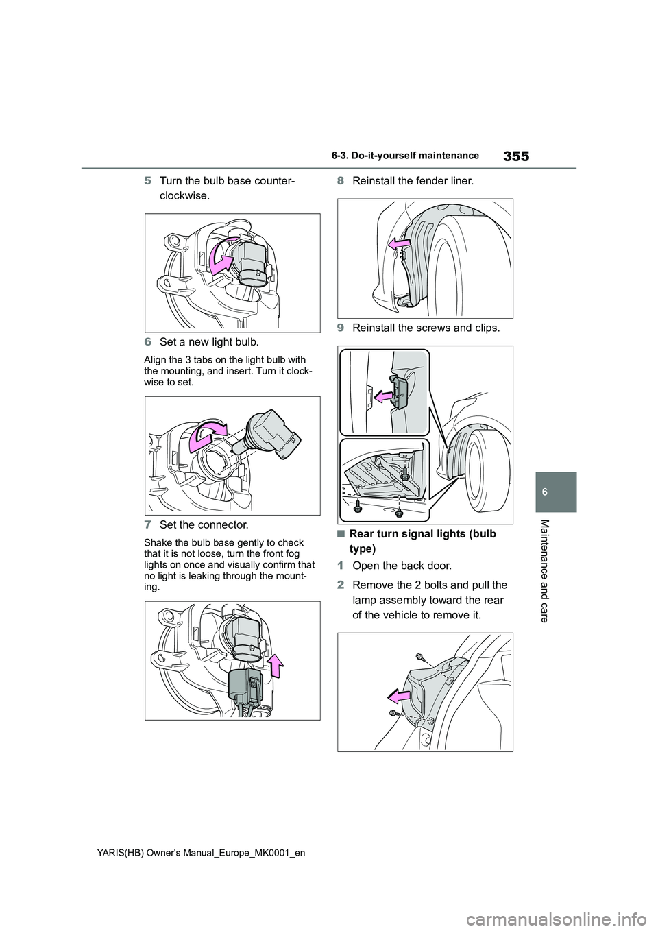 TOYOTA YARIS 2021  Owners Manual 355
6
YARIS(HB) Owners Manual_Europe_MK0001_en
6-3. Do-it-yourself maintenance
Maintenance and care
5Turn the bulb base counter- 
clockwise. 
6 Set a new light bulb.
Align the 3 tabs on the light bul