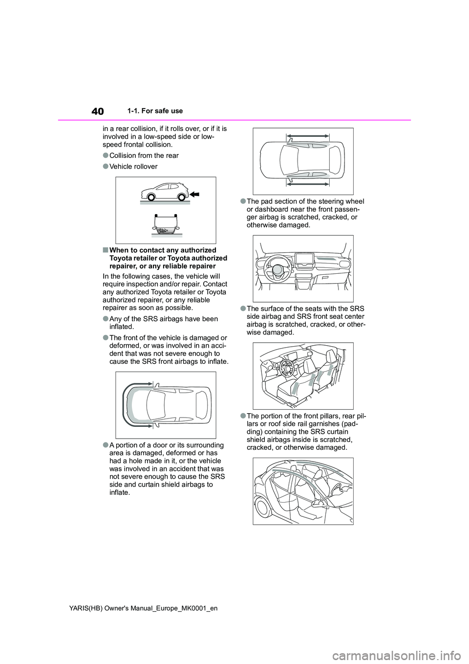 TOYOTA YARIS 2021  Owners Manual 40
YARIS(HB) Owners Manual_Europe_MK0001_en
1-1. For safe use 
in a rear collision, if it rolls over, or if it is  
involved in a low-speed side or low- speed frontal collision.
●Collision from the