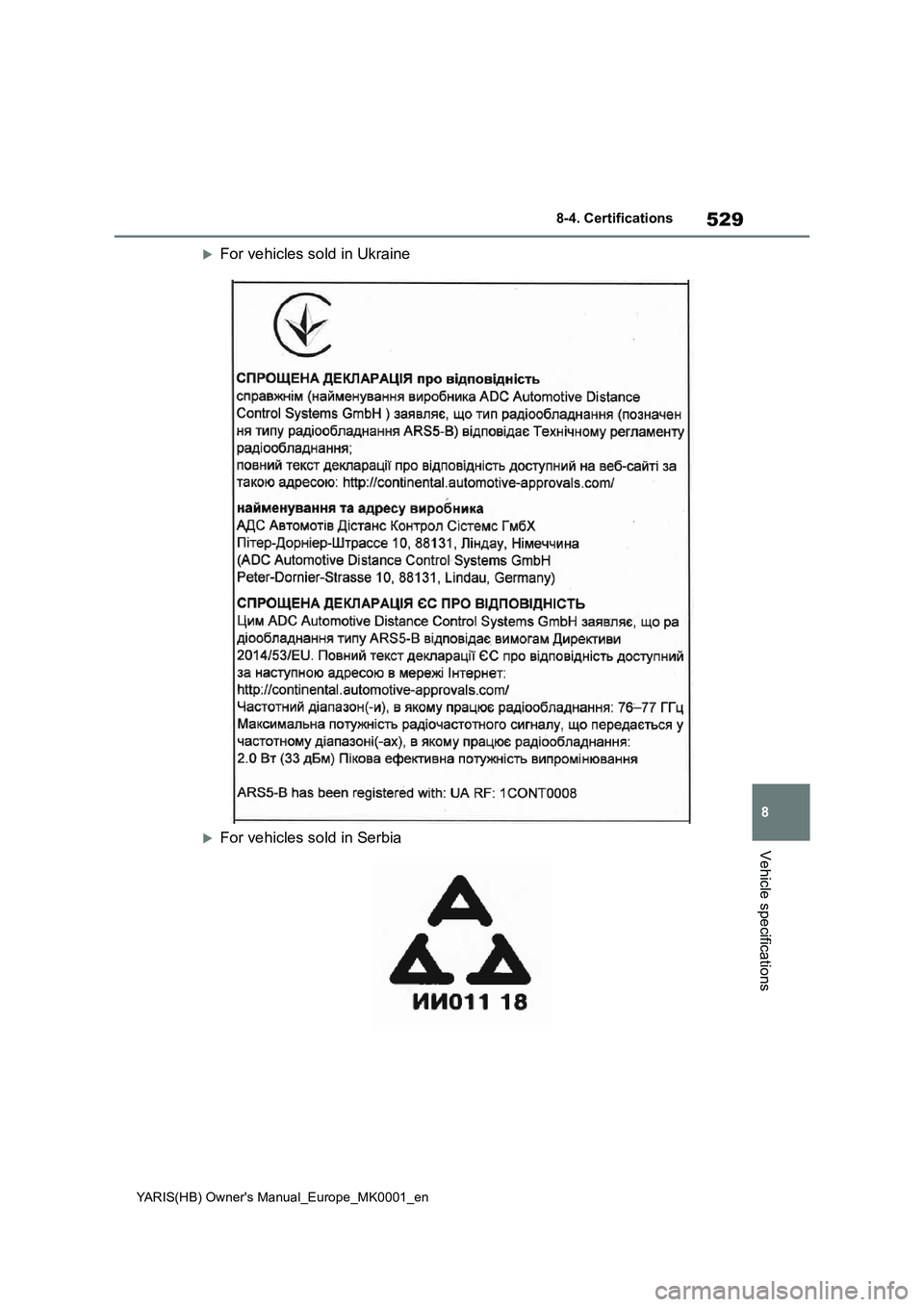 TOYOTA YARIS 2021  Owners Manual 529
8
YARIS(HB) Owners Manual_Europe_MK0001_en
8-4. Certifications
Vehicle specifications
For vehicles sold in Ukraine
For vehicles sold in Serbia 