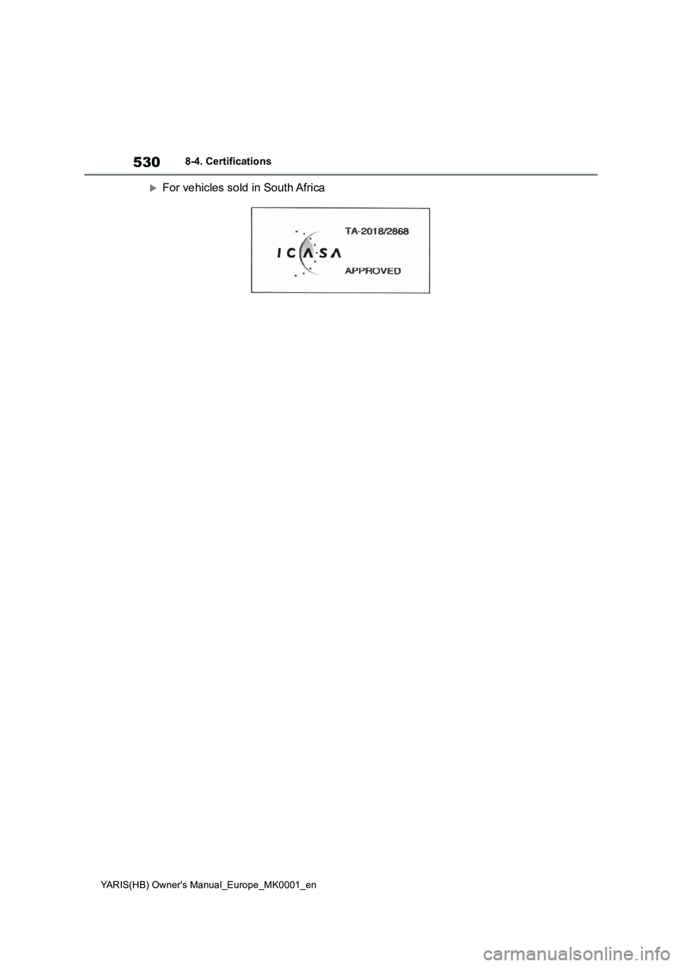 TOYOTA YARIS 2021  Owners Manual 530
YARIS(HB) Owners Manual_Europe_MK0001_en
8-4. Certifications
For vehicles sold in South Africa 