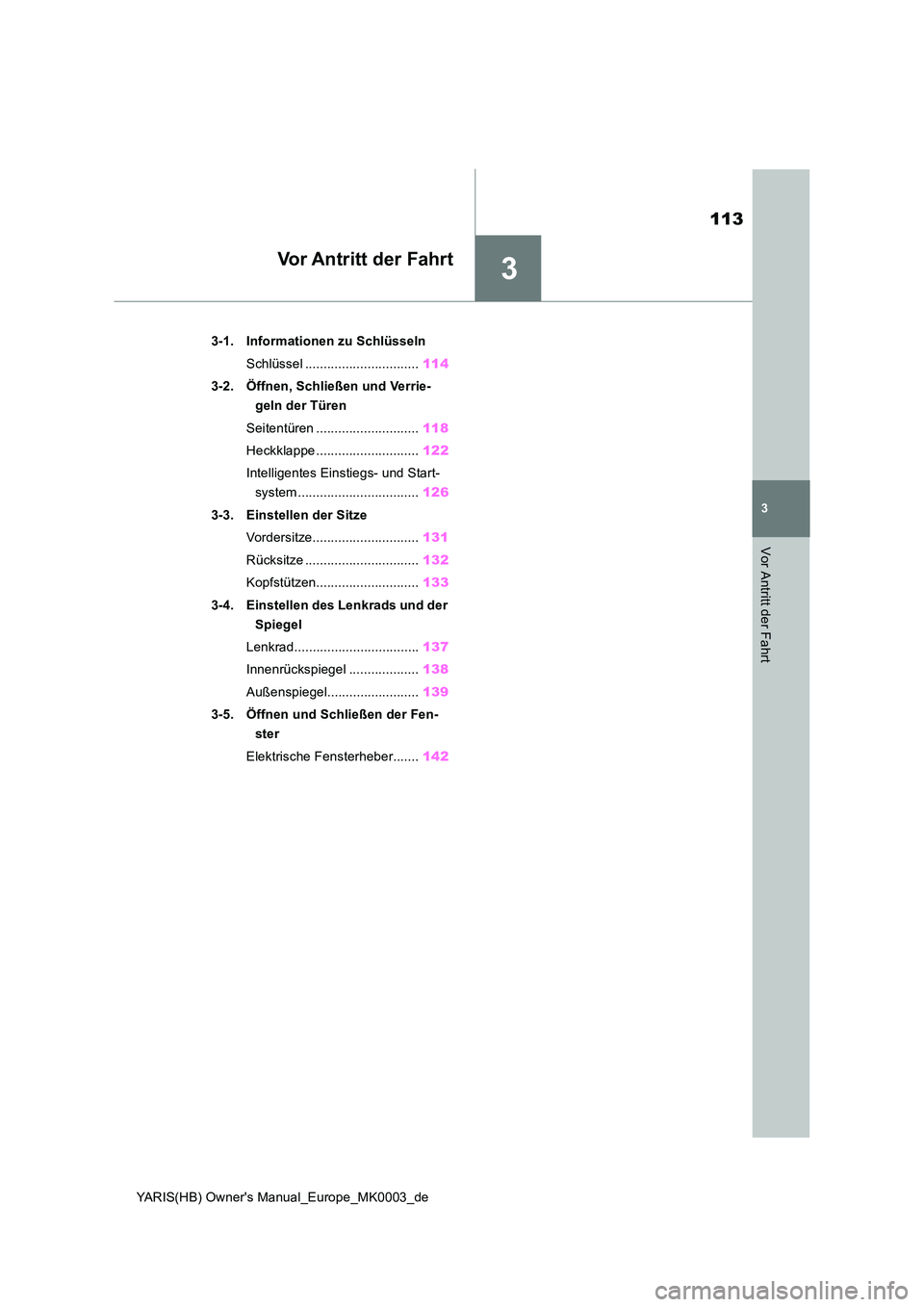 TOYOTA YARIS 2021  Betriebsanleitungen (in German) 3
113
YARIS(HB) Owners Manual_Europe_MK0003_de
3
Vor Antritt der Fahrt
Vor Antritt der Fahrt
3-1. Informationen zu Schlüsseln 
Schlüssel ............................... 114 
3-2. Öffnen, Schließe