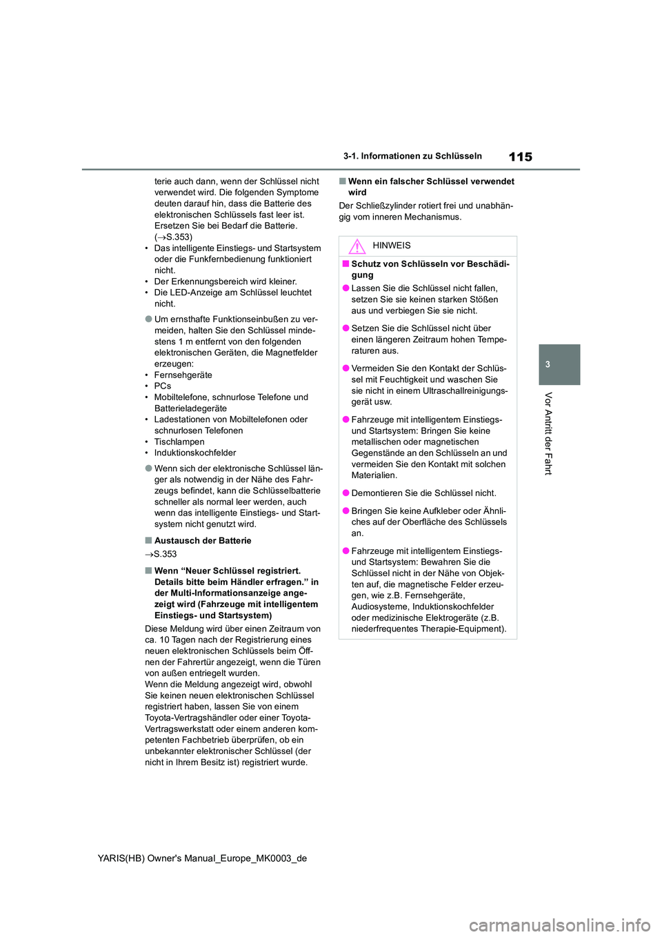TOYOTA YARIS 2021  Betriebsanleitungen (in German) 115
3
YARIS(HB) Owners Manual_Europe_MK0003_de
3-1. Informationen zu Schlüsseln
Vor Antritt der Fahrt
terie auch dann, wenn der Schlüssel nicht  verwendet wird. Die folgenden Symptome deuten darauf