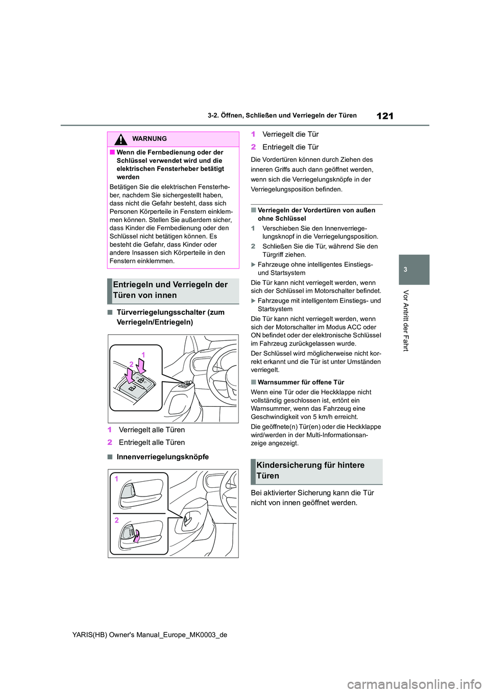 TOYOTA YARIS 2021  Betriebsanleitungen (in German) 121
3
YARIS(HB) Owners Manual_Europe_MK0003_de
3-2. Öffnen, Schließen und Verriegeln der Türen
Vor Antritt der Fahrt
■Türverriegelungsschalter (zum  
Verriegeln/Entriegeln) 
1 Verriegelt alle T