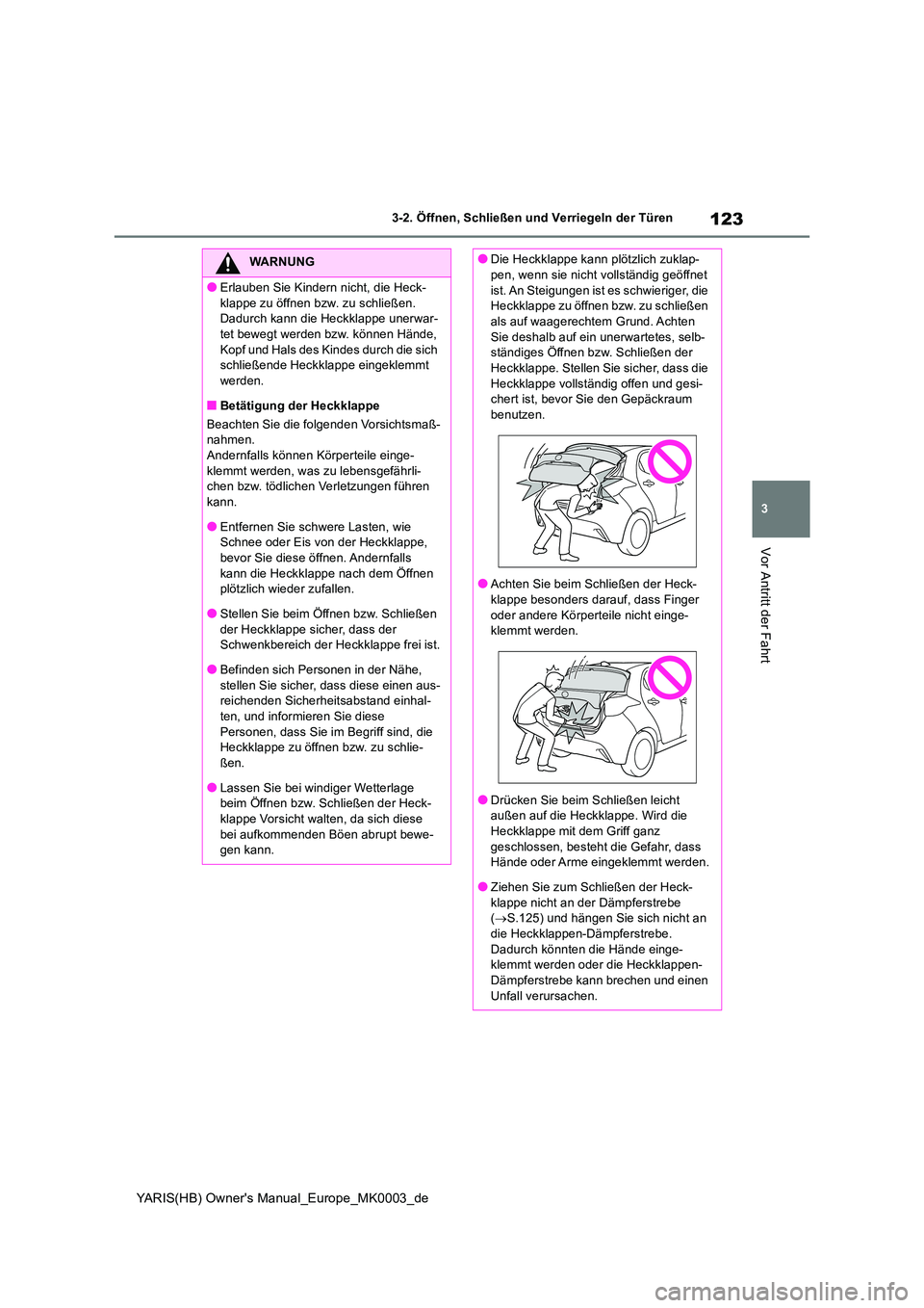 TOYOTA YARIS 2021  Betriebsanleitungen (in German) 123
3
YARIS(HB) Owners Manual_Europe_MK0003_de
3-2. Öffnen, Schließen und Verriegeln der Türen
Vor Antritt der Fahrt
WARNUNG
●Erlauben Sie Kindern nicht, die Heck- 
klappe zu öffnen bzw. zu sch