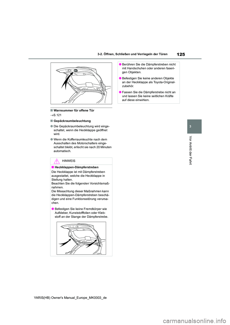 TOYOTA YARIS 2021  Betriebsanleitungen (in German) 125
3
YARIS(HB) Owners Manual_Europe_MK0003_de
3-2. Öffnen, Schließen und Verriegeln der Türen
Vor Antritt der Fahrt
■Warnsummer für offene Tür 
→ S.121
■Gepäckraumbeleuchtung
●Die Gep