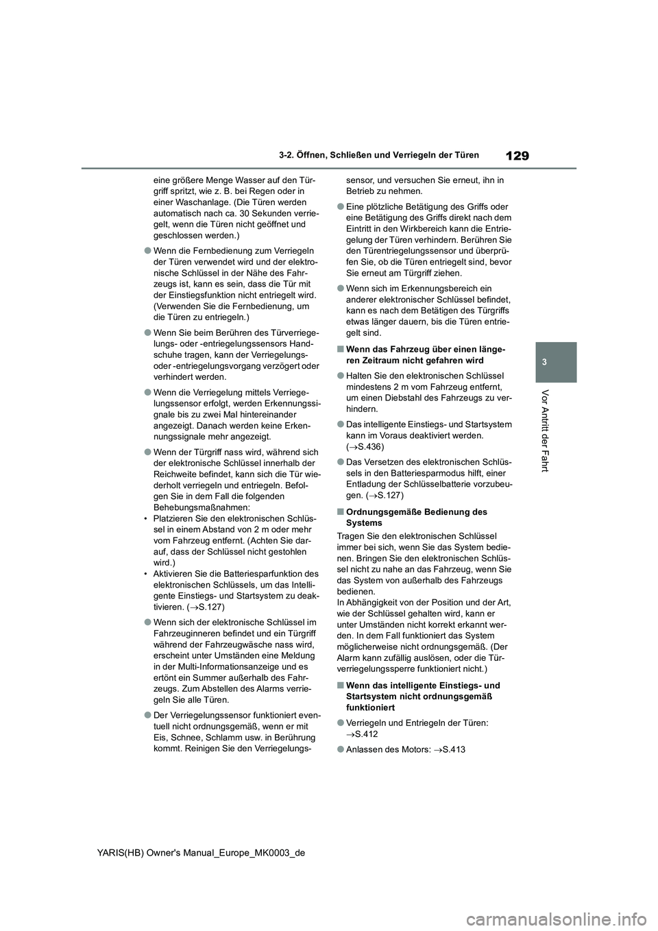 TOYOTA YARIS 2021  Betriebsanleitungen (in German) 129
3
YARIS(HB) Owners Manual_Europe_MK0003_de
3-2. Öffnen, Schließen und Verriegeln der Türen
Vor Antritt der Fahrt
eine größere Menge Wasser auf den Tür-
griff spritzt, wie z. B. bei Regen od