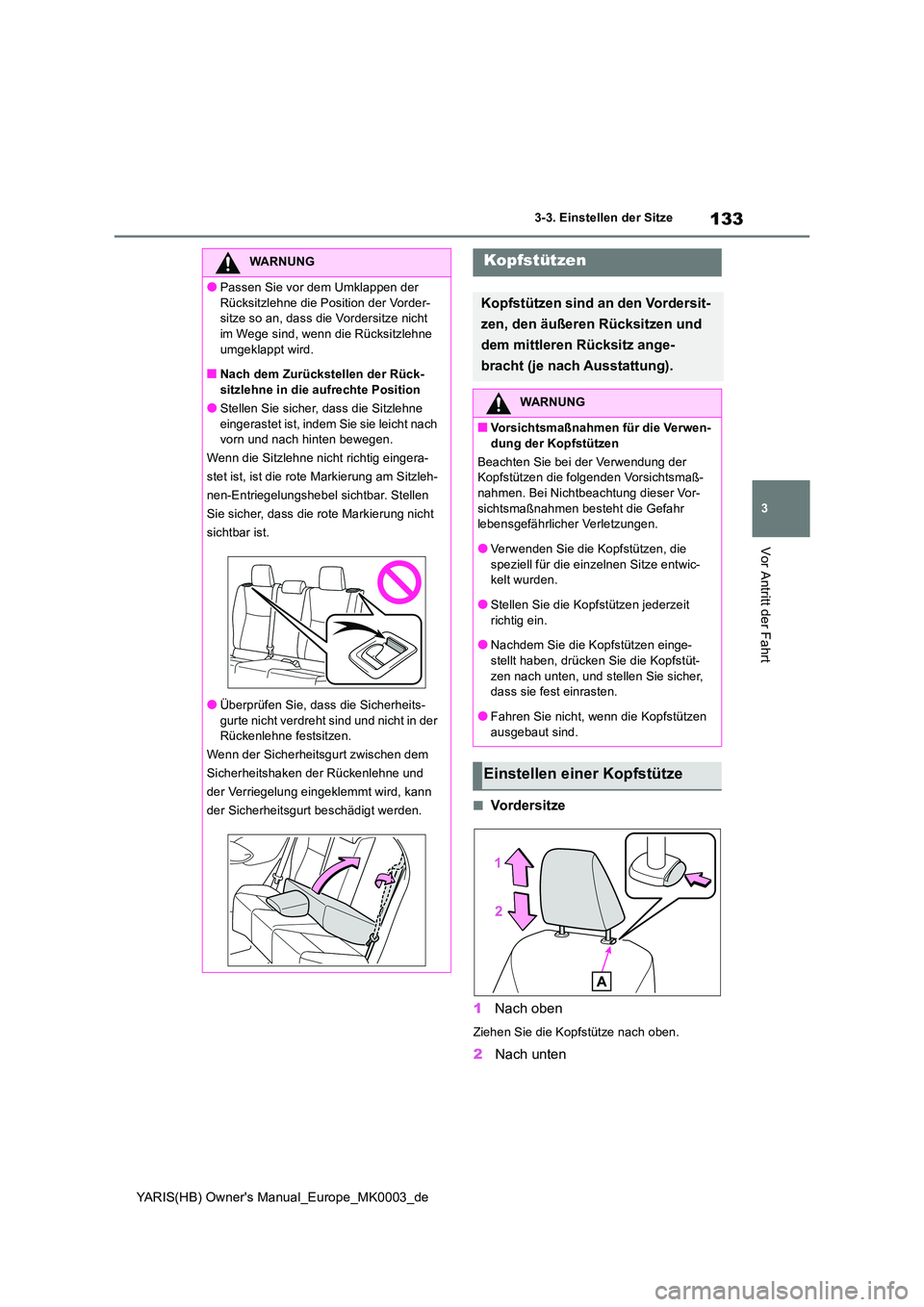 TOYOTA YARIS 2021  Betriebsanleitungen (in German) 133
3
YARIS(HB) Owners Manual_Europe_MK0003_de
3-3. Einstellen der Sitze
Vor Antritt der Fahrt
■Vordersitze 
1 Nach oben
Ziehen Sie die Kopfstütze nach oben.
2Nach unten
WARNUNG
●Passen Sie vor 