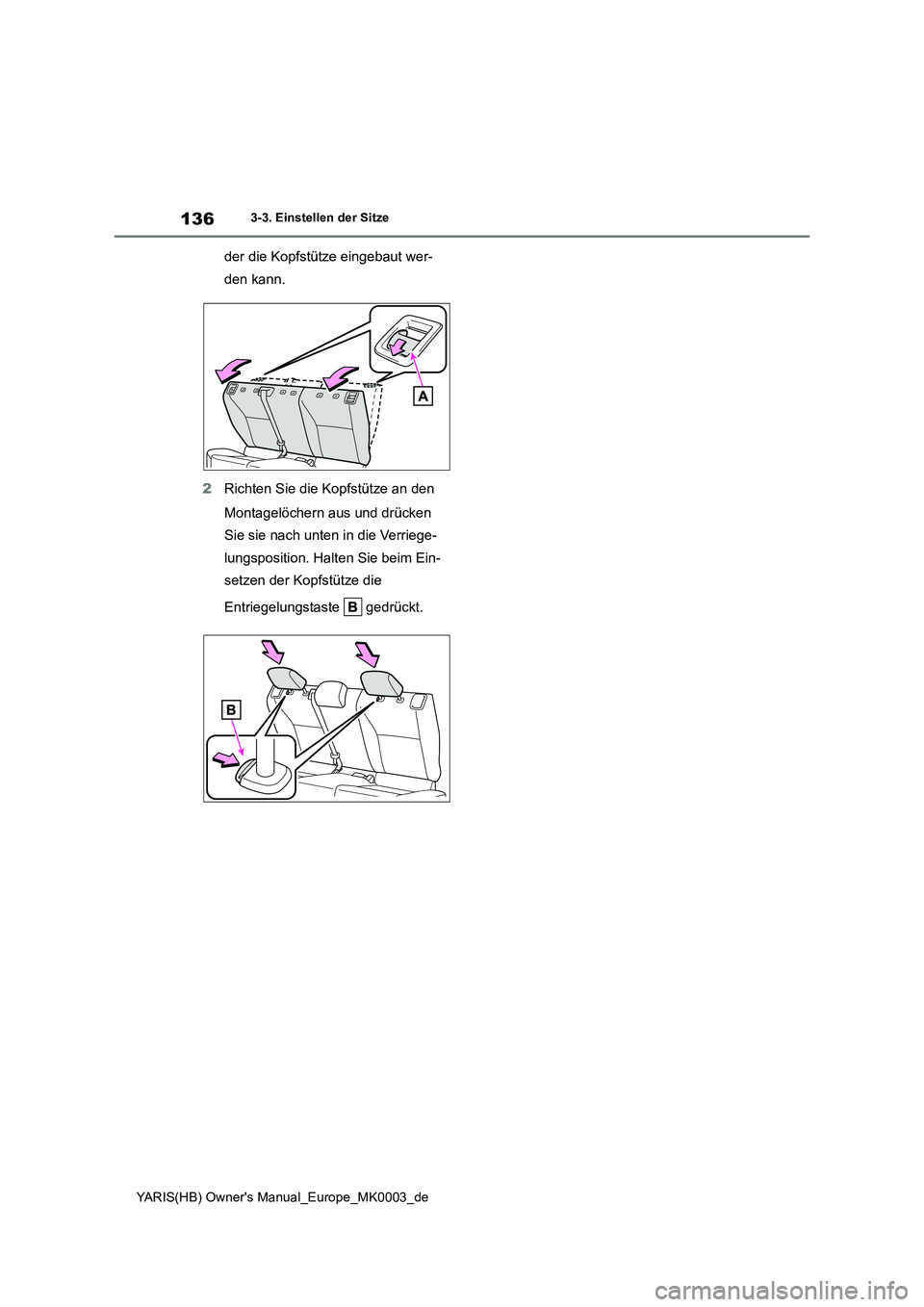 TOYOTA YARIS 2021  Betriebsanleitungen (in German) 136
YARIS(HB) Owners Manual_Europe_MK0003_de
3-3. Einstellen der Sitze
der die Kopfstütze eingebaut wer-
den kann.
2Richten Sie die Kopfstütze an den 
Montagelöchern aus und drücken 
Sie sie nach