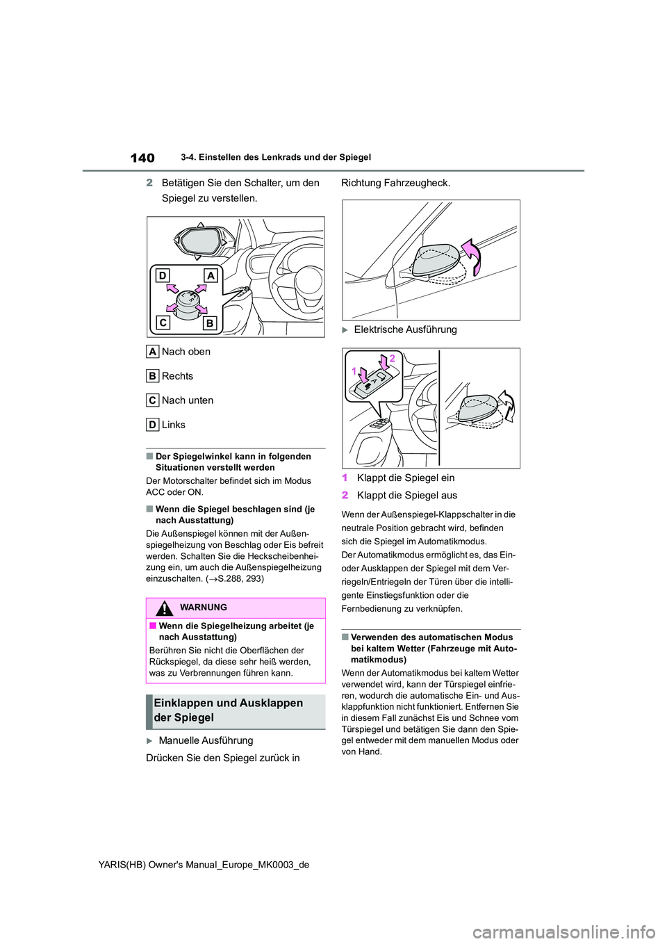TOYOTA YARIS 2021  Betriebsanleitungen (in German) 140
YARIS(HB) Owners Manual_Europe_MK0003_de
3-4. Einstellen des Lenkrads und der Spiegel
2Betätigen Sie den Schalter, um den  
Spiegel zu verstellen. 
Nach oben 
Rechts
Nach unten
Links
■Der Spie