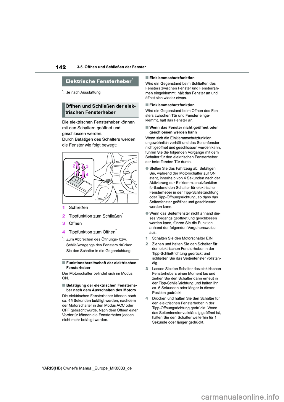 TOYOTA YARIS 2021  Betriebsanleitungen (in German) 142
YARIS(HB) Owners Manual_Europe_MK0003_de
3-5. Öffnen und Schließen der Fenster
3-5.Öffnen und  Sc hließ en der Fe nster
*: Je nach Ausstattung
Die elektrischen Fensterheber können  
mit den 