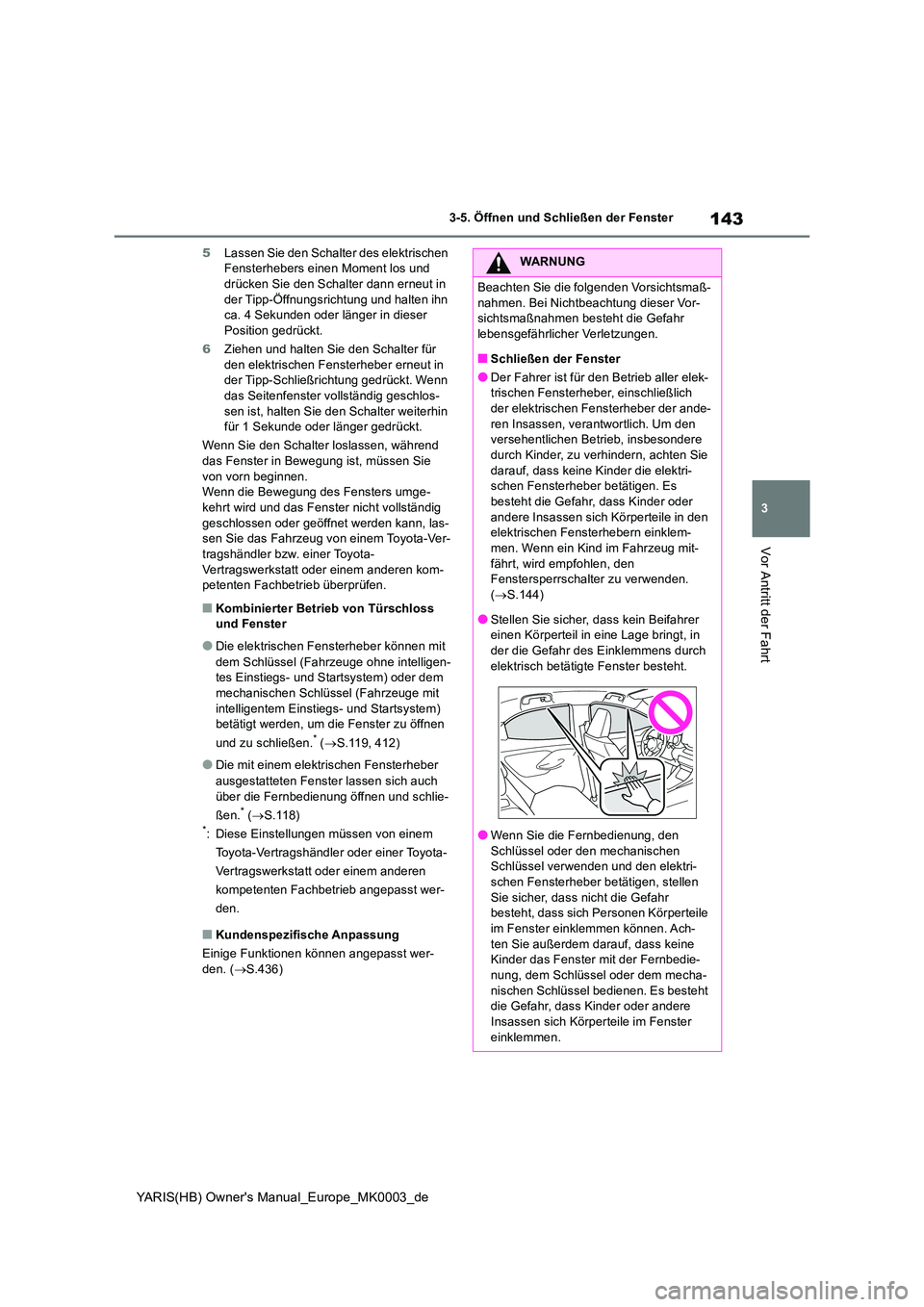 TOYOTA YARIS 2021  Betriebsanleitungen (in German) 143
3
YARIS(HB) Owners Manual_Europe_MK0003_de
3-5. Öffnen und Schließen der Fenster
Vor Antritt der Fahrt
5Lassen Sie den Schalter des elektrischen  Fensterhebers einen Moment los und drücken Sie