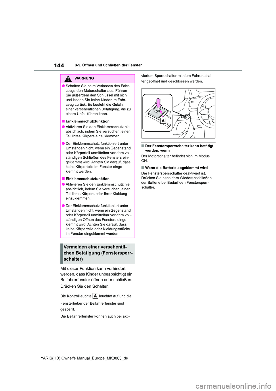 TOYOTA YARIS 2021  Betriebsanleitungen (in German) 144
YARIS(HB) Owners Manual_Europe_MK0003_de
3-5. Öffnen und Schließen der Fenster
Mit dieser Funktion kann verhindert  
werden, dass Kinder unbeabsichtigt ein 
Beifahrerfenster öffnen oder schlie