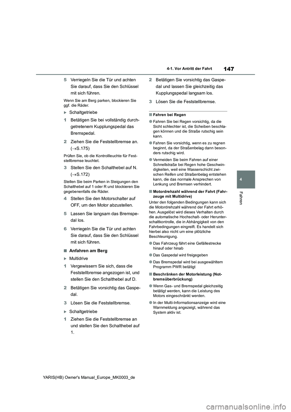 TOYOTA YARIS 2021  Betriebsanleitungen (in German) 147
4
YARIS(HB) Owners Manual_Europe_MK0003_de
4-1. Vor Antritt der Fahrt
Fahren
5Verriegeln Sie die Tür und achten 
Sie darauf, dass Sie den Schlüssel 
mit sich führen.
Wenn Sie am Berg parken, b
