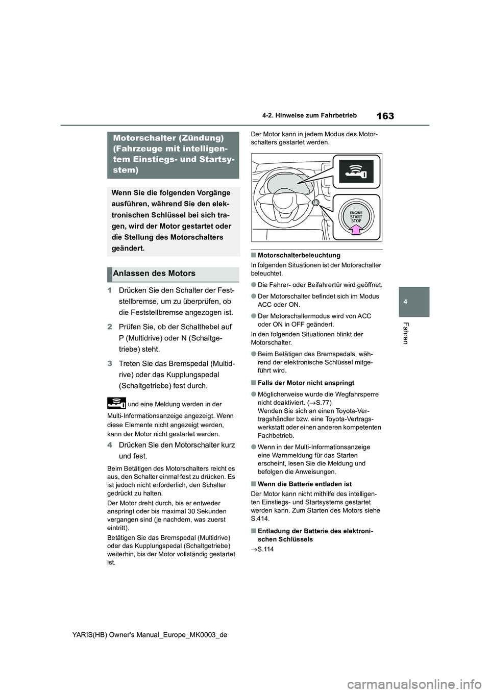 TOYOTA YARIS 2021  Betriebsanleitungen (in German) 163
4
YARIS(HB) Owners Manual_Europe_MK0003_de
4-2. Hinweise zum Fahrbetrieb
Fahren
1Drücken Sie den Schalter der Fest-
stellbremse, um zu überprüfen, ob 
die Feststellbremse angezogen ist.
2Prüf
