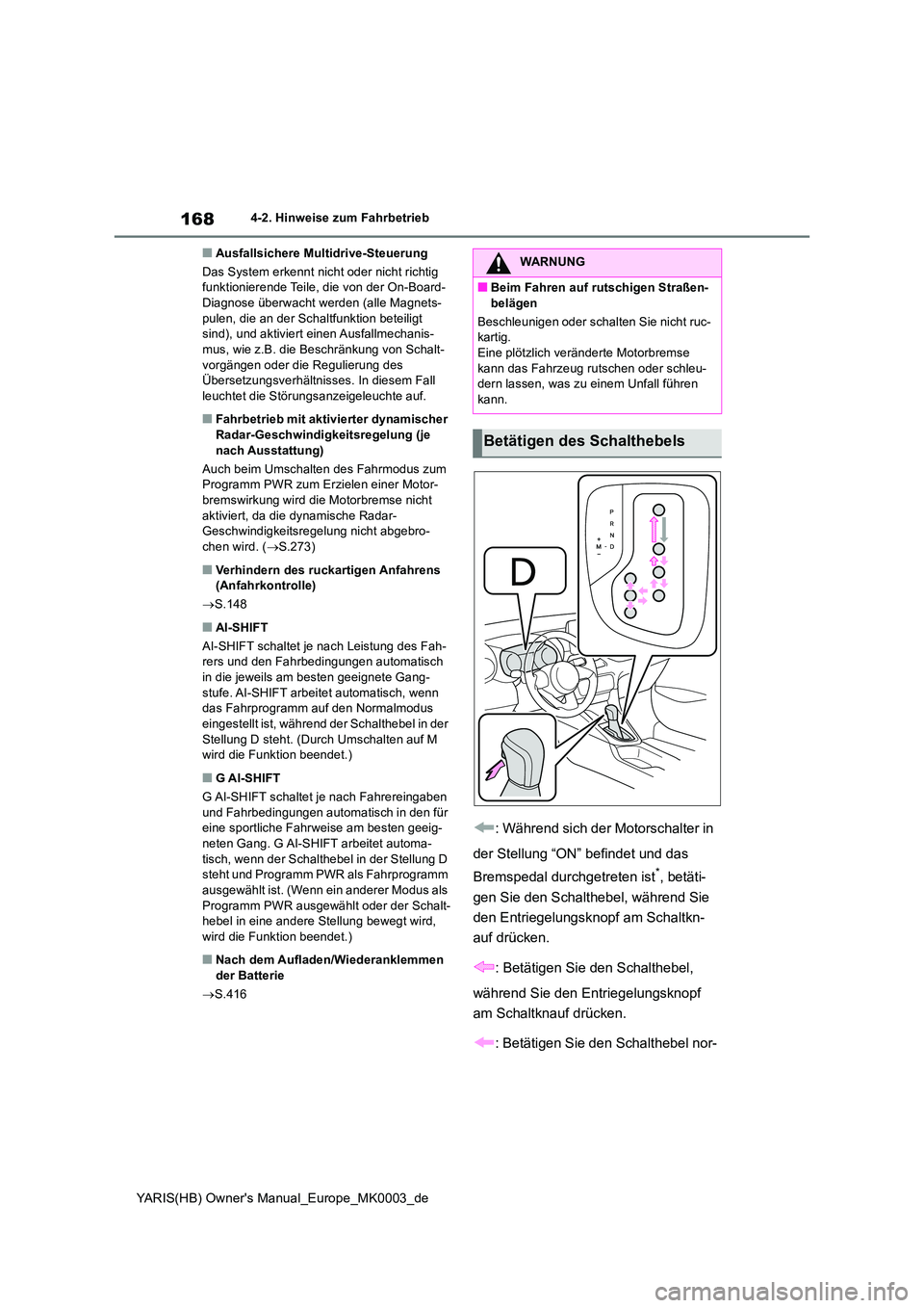 TOYOTA YARIS 2021  Betriebsanleitungen (in German) 168
YARIS(HB) Owners Manual_Europe_MK0003_de
4-2. Hinweise zum Fahrbetrieb
■Ausfallsichere Multidrive-Steuerung 
Das System erkennt nicht oder nicht richtig  funktionierende Teile, die von der On-B