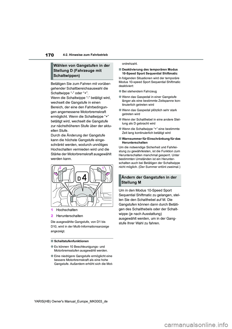 TOYOTA YARIS 2021  Betriebsanleitungen (in German) 170
YARIS(HB) Owners Manual_Europe_MK0003_de
4-2. Hinweise zum Fahrbetrieb
Betätigen Sie zum Fahren mit vorüber- 
gehender Schaltbereichsauswahl die 
Schaltwippe “-” oder “+”.
Wenn die Scha