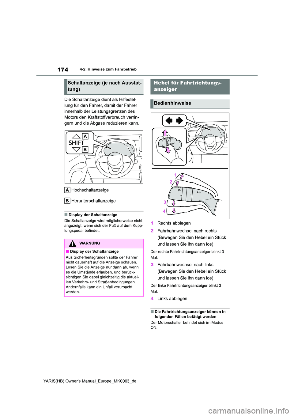 TOYOTA YARIS 2021  Betriebsanleitungen (in German) 174
YARIS(HB) Owners Manual_Europe_MK0003_de
4-2. Hinweise zum Fahrbetrieb
Die Schaltanzeige dient als Hilfestel- 
lung für den Fahrer, damit der Fahrer 
innerhalb der Leistungsgrenzen des 
Motors d