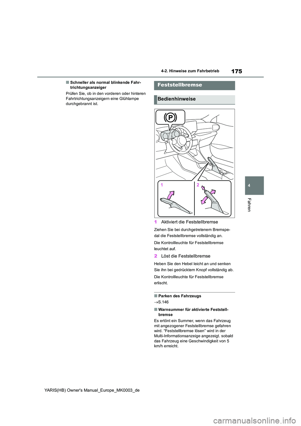 TOYOTA YARIS 2021  Betriebsanleitungen (in German) 175
4
YARIS(HB) Owners Manual_Europe_MK0003_de
4-2. Hinweise zum Fahrbetrieb
Fahren
■Schneller als normal blinkende Fahr- trichtungsanzeiger 
Prüfen Sie, ob in den vorderen oder hinteren  Fahrtric