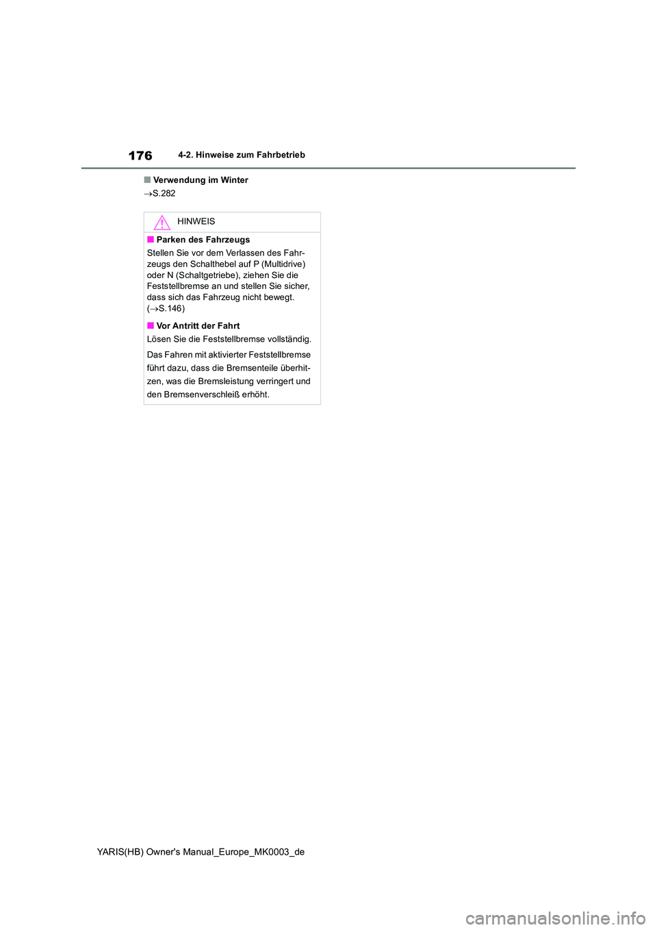 TOYOTA YARIS 2021  Betriebsanleitungen (in German) 176
YARIS(HB) Owners Manual_Europe_MK0003_de
4-2. Hinweise zum Fahrbetrieb
■Verwendung im Winter 
→ S.282
HINWEIS
■Parken des Fahrzeugs 
Stellen Sie vor dem Verlassen des Fahr- zeugs den Schalt