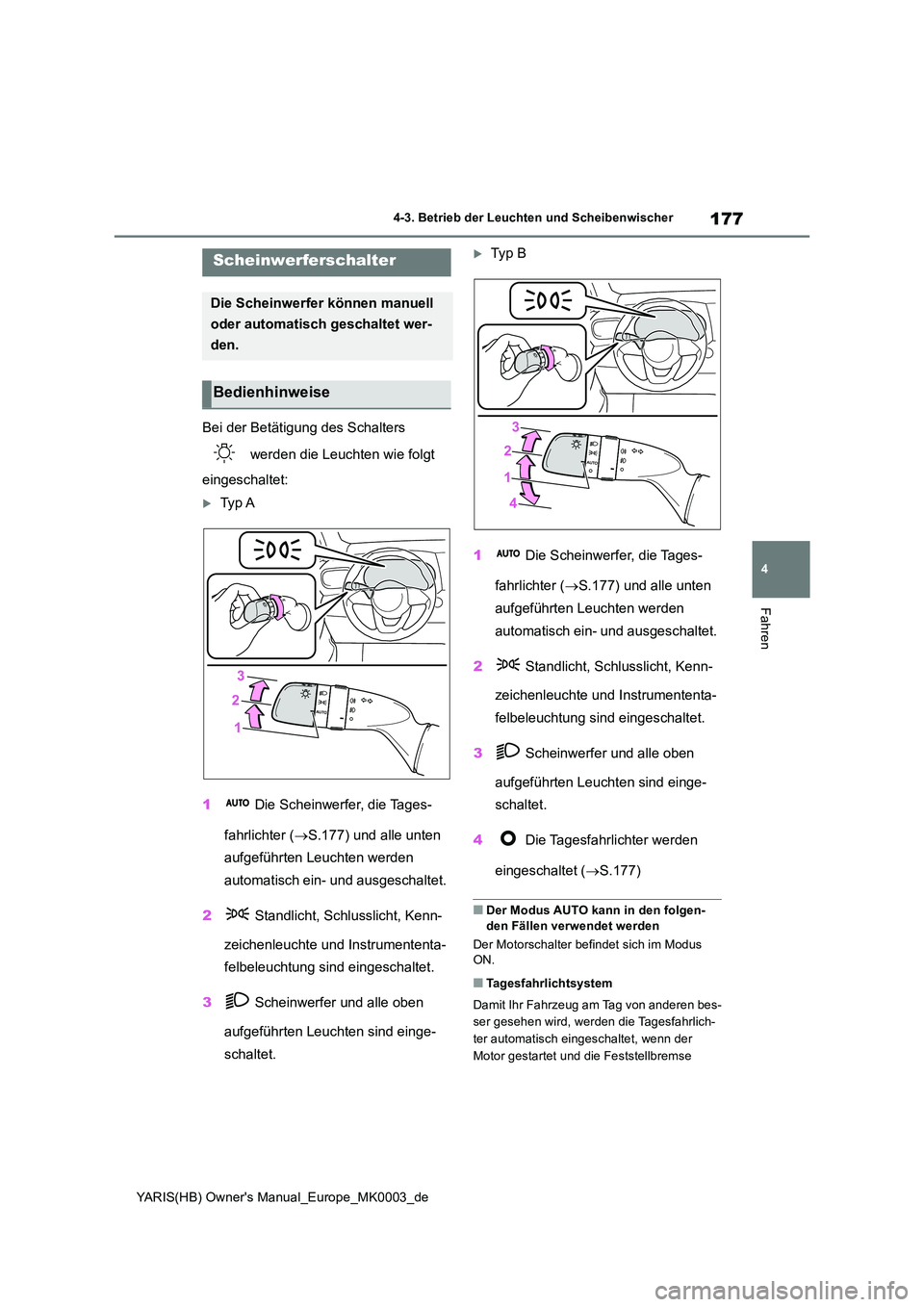 TOYOTA YARIS 2021  Betriebsanleitungen (in German) 177
4
YARIS(HB) Owners Manual_Europe_MK0003_de
4-3. Betrieb der Leuchten und Scheibenwischer
Fahren
4-3.Betrieb der L euchten und  Sc heibenwisch er
Bei der Betätigung des Schalters  
 werden die Le